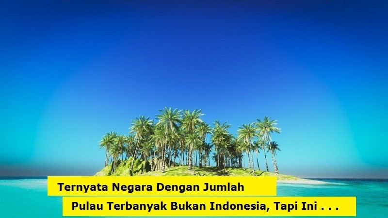 Bukan Indonesia, Ternyata Negara ini Dengan Jumlah Pulau Terbanyak